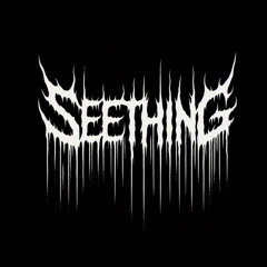 SEETHING