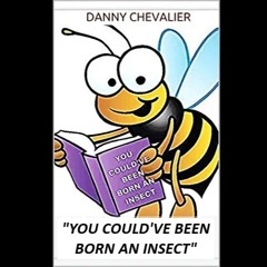 YOU COULD'VE BEEN BORN AN INSECT