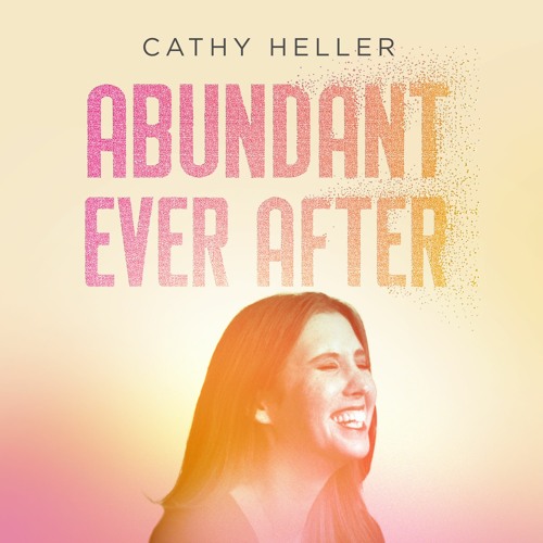 Abundant Ever After with Cathy Heller’s avatar