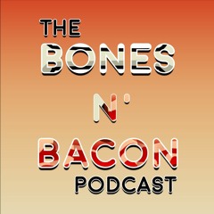 The Bones N' Bacon Podcast