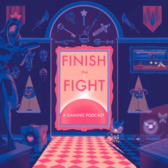 Finish The Fight: A Gaming Podcast