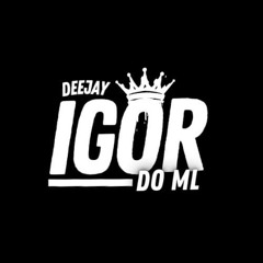 DJ IGOR DO ML