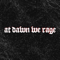AT DAWN WE RAGE
