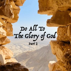 Do All to the Glory of God - Part 2