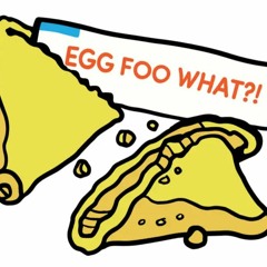 Egg Foo What?!