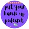 put your hands up podcast