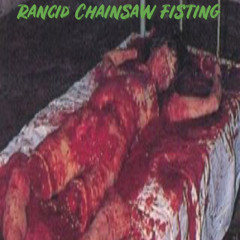 Rancid Chainsaw Fisting