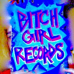 BITCHGIRLRECORDS