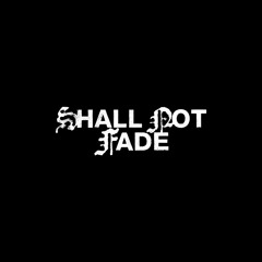 Shall Not Fade