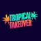 Tropical Takeover