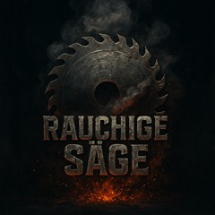RAUCHIGE SÄGE