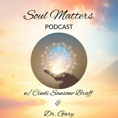 Soul Matters Podcast w/ Cindi Braff & Dr. Gary