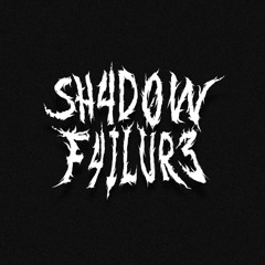 SH4D0W F4ILUR3