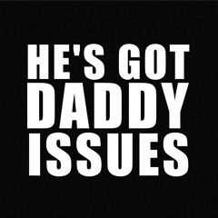 He's Got Daddy Issues