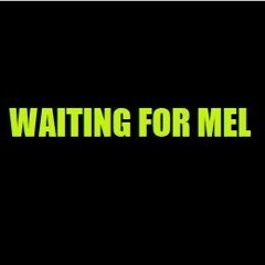 WAITING FOR MEL