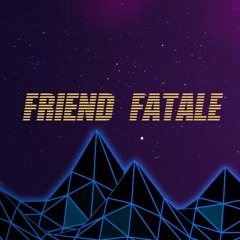 FRIEND FATALE