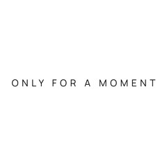 Only For A Moment