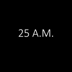 25 A.M.