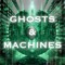 Ghosts & Machines
