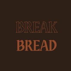 BREAK BREAD