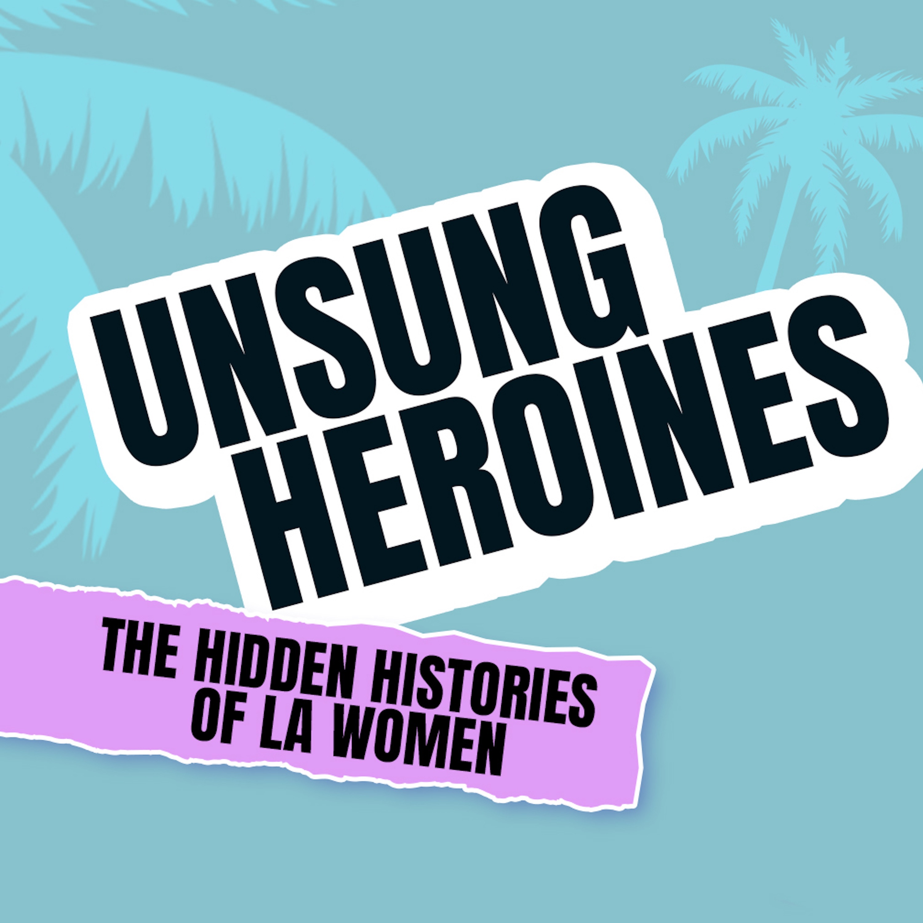 Unsung Heroines: The Hidden Histories of LA Women
