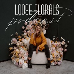 Loose Florals Podcast