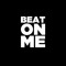 Beat On Me