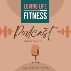 Loving Life Fitness Podcast