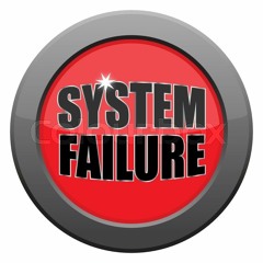 SYSTEM FAILURE