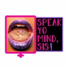 Speak Yo Mind, Sis! - podcast