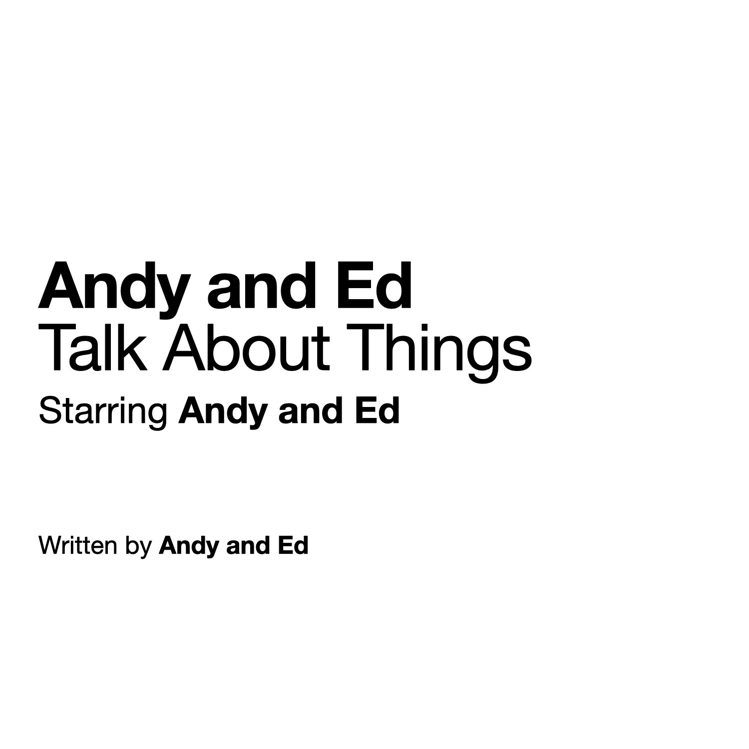 Andy and Ed Talk About Things