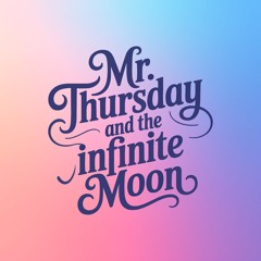 Mr.Thursday and the infinite Moon