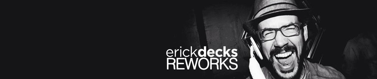 ERICK DECKS REWORKS