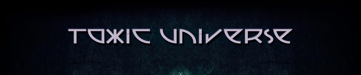 ☽✪☾   ॐ   TOXIC UNIVERSE  ॐ   ☽✪☾