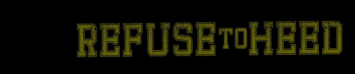Refuse To Heed