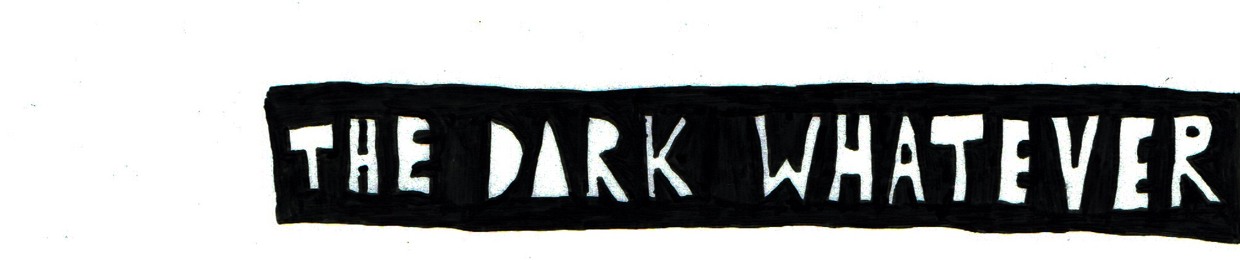 The Dark Whatever