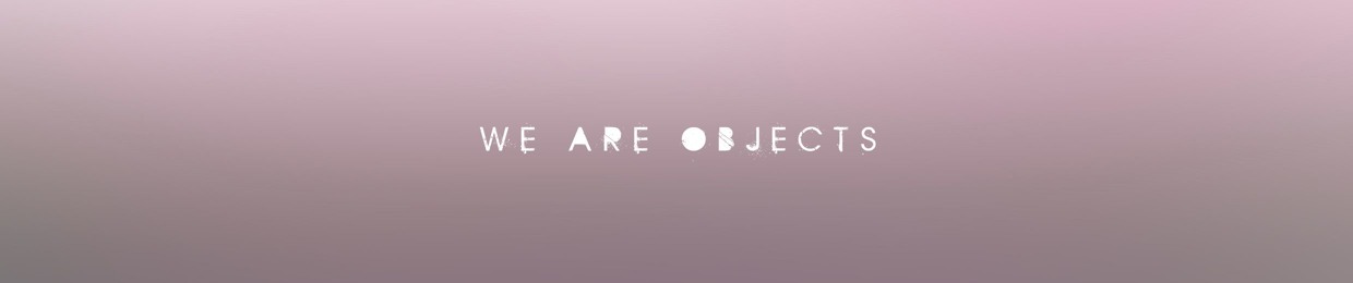 We Are Objects