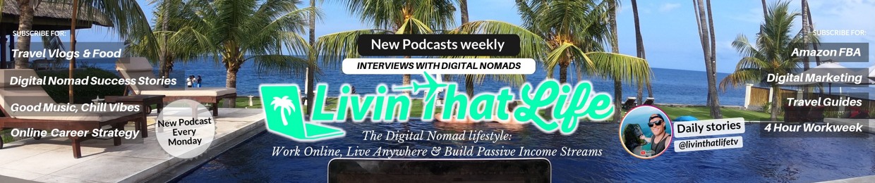 Livin That Life – Digital Nomad Podcast