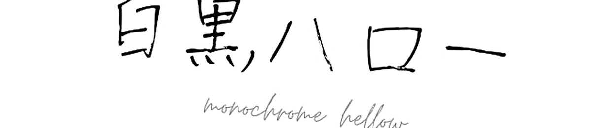monochrome hellow / 白黒ハロー