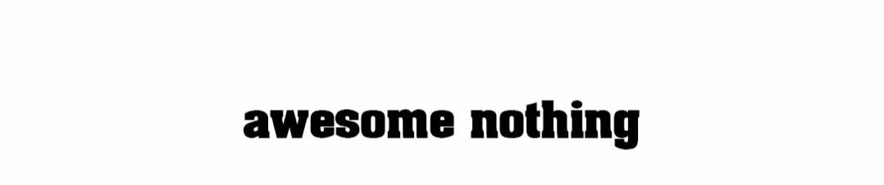 Awesome Nothing.