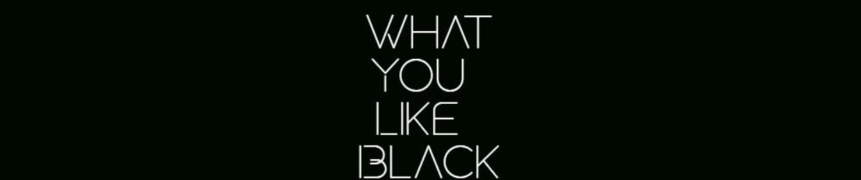 What You Like Black