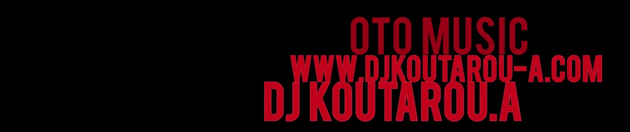 DJ KOUTAROU.A(OTO MUSIC)