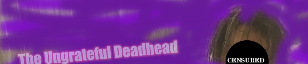 The Ungrateful Deadhead
