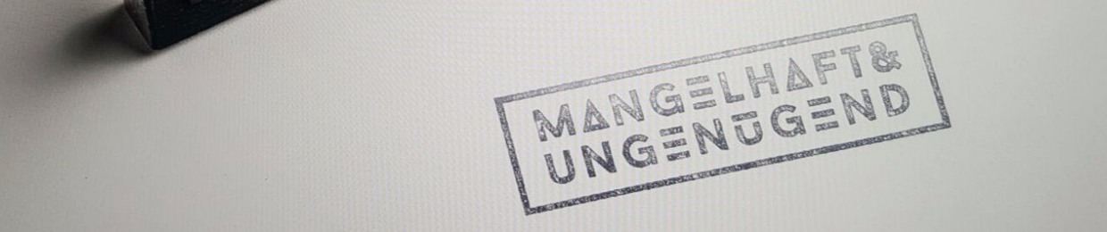 Mangelhaft&Ungenügend