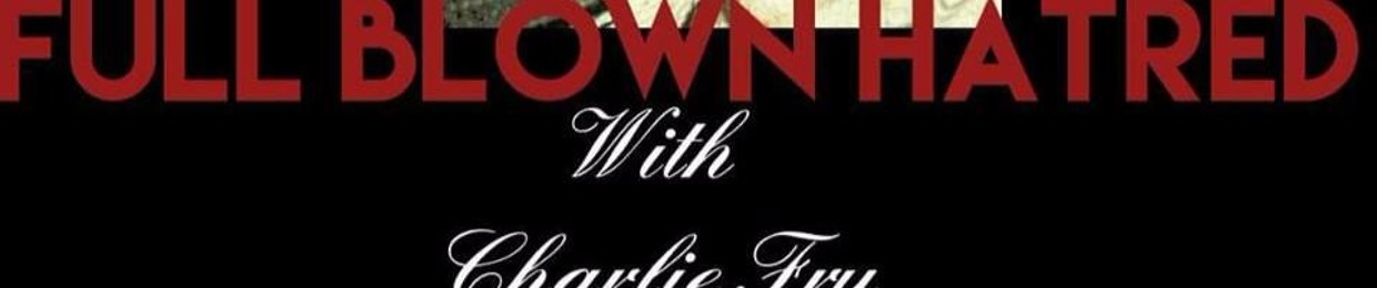 Full Blown Hatred with Charlie Fry