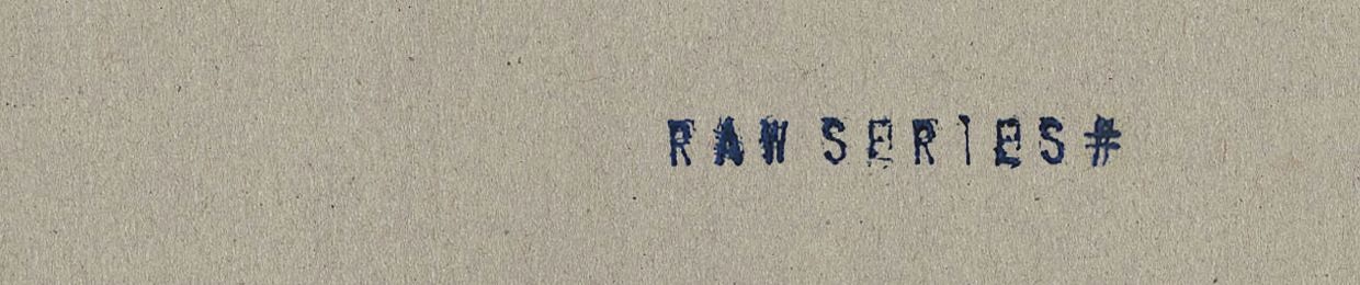RAW SERIES #