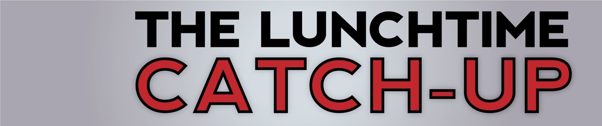 The Lunchtime Catch Up Podcast