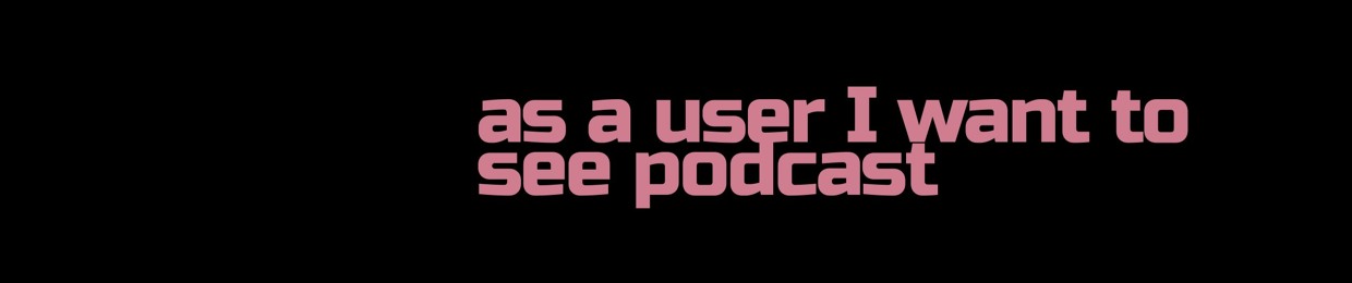 As a User I want to see... подкаст