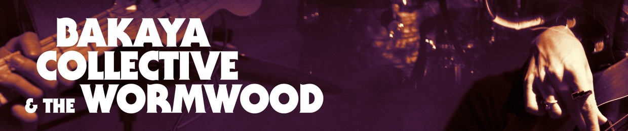 Bakaya Collective & the Wormwood