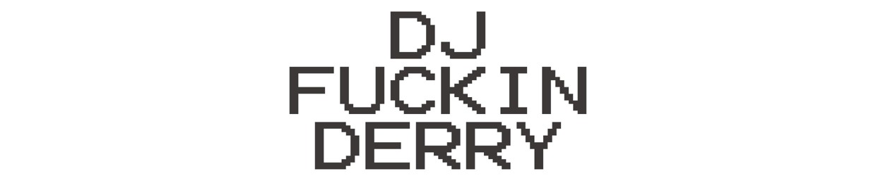 DJ fuckin Derry